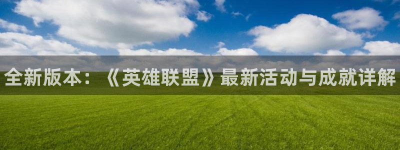 天美娱乐代理登陆：全新版本：《英雄联盟》最新活动与成就详解