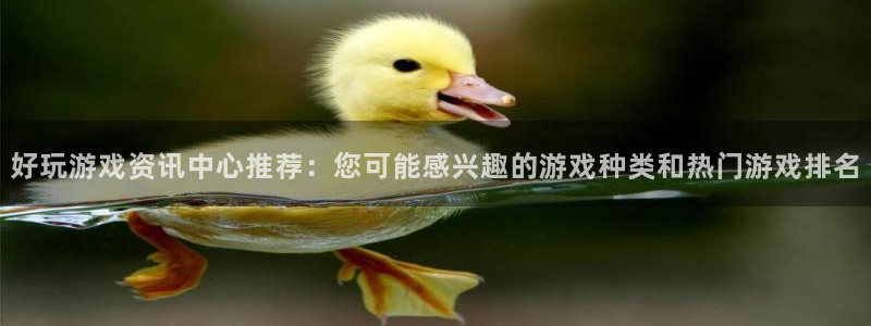 天美娱乐注册：好玩游戏资讯中心推荐：您可能感兴趣的游戏种类和