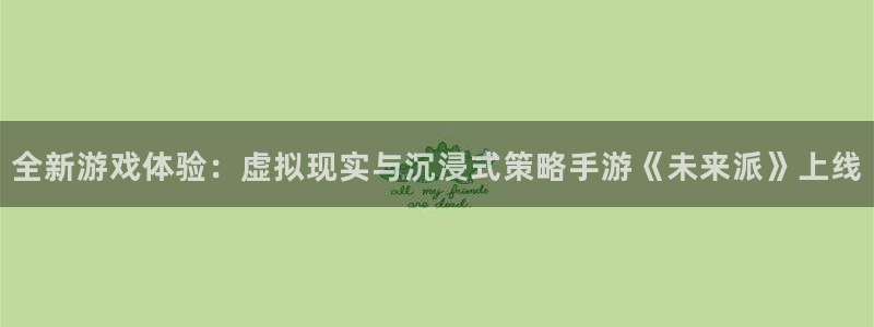 天美娱乐平台登录：全新游戏体验：虚拟现实与沉浸式策略手游《未