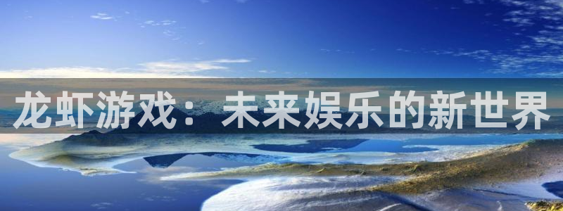 天美娱乐注册：龙虾游戏：未来娱乐的新世界